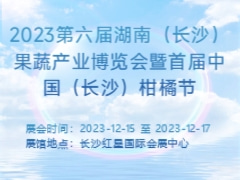 2023第六届湖南（长沙）果蔬产业博览会暨首届中国（长沙）柑橘节